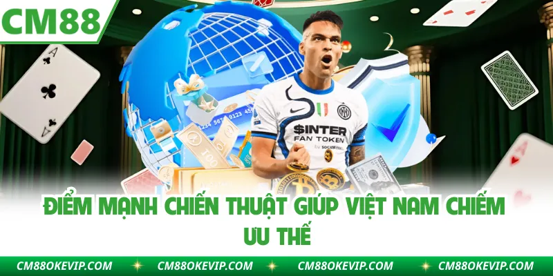 Điểm mạnh chiến thuật giúp Việt Nam chiếm ưu thế