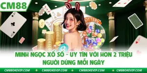 Minh Ngọc Xổ Số - Uy Tín Với Hơn 2 Triệu Người Dùng Mỗi Ngày