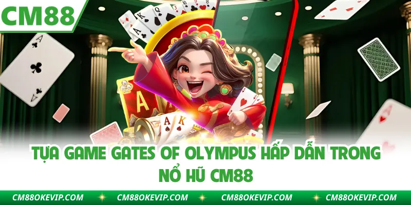 Tựa game Gates of Olympus hấp dẫn trong nổ hũ CM88